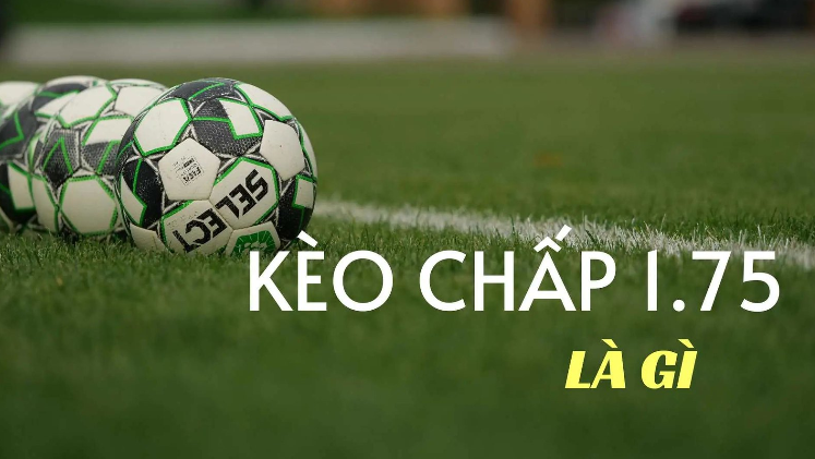 Kèo chấp 1.75 trái