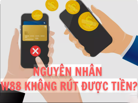 Nguyên nhân khiến W88 không rút được tiền